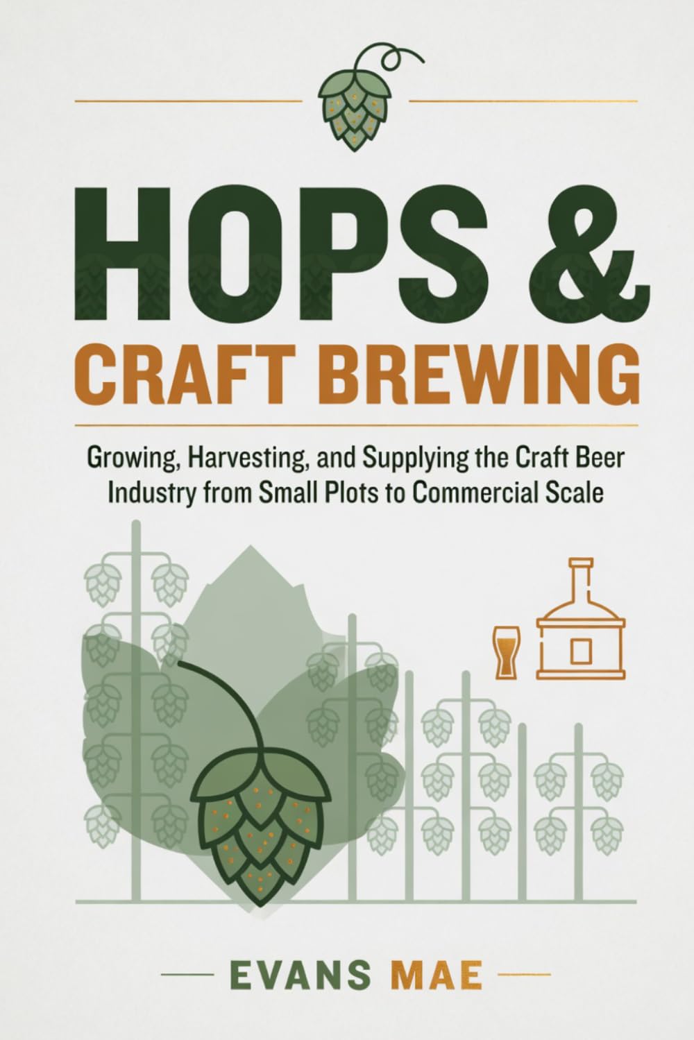 Hops & Craft Brewing: Growing, Harvesting, and Supplying the Craft Beer Industry from Small Plots to Commercial Scale baixar o livro de graça