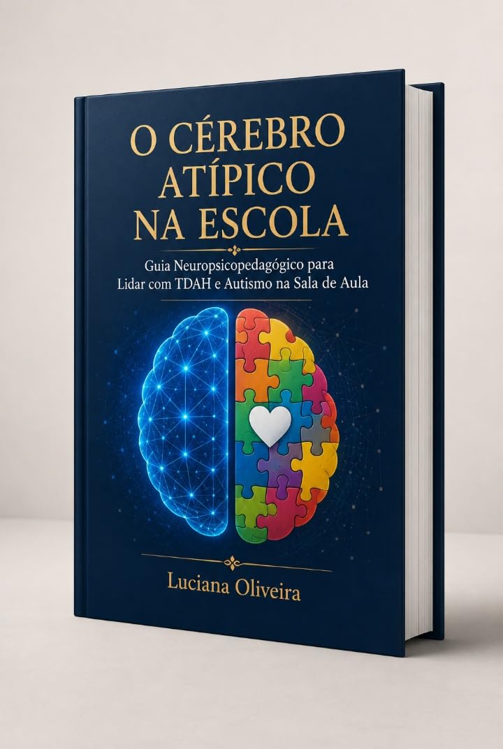 Cérebro Atípico na Escola: Guia Neuropsicopedagógico para Lidar com TDAH e Autismo na Sala de Aula
