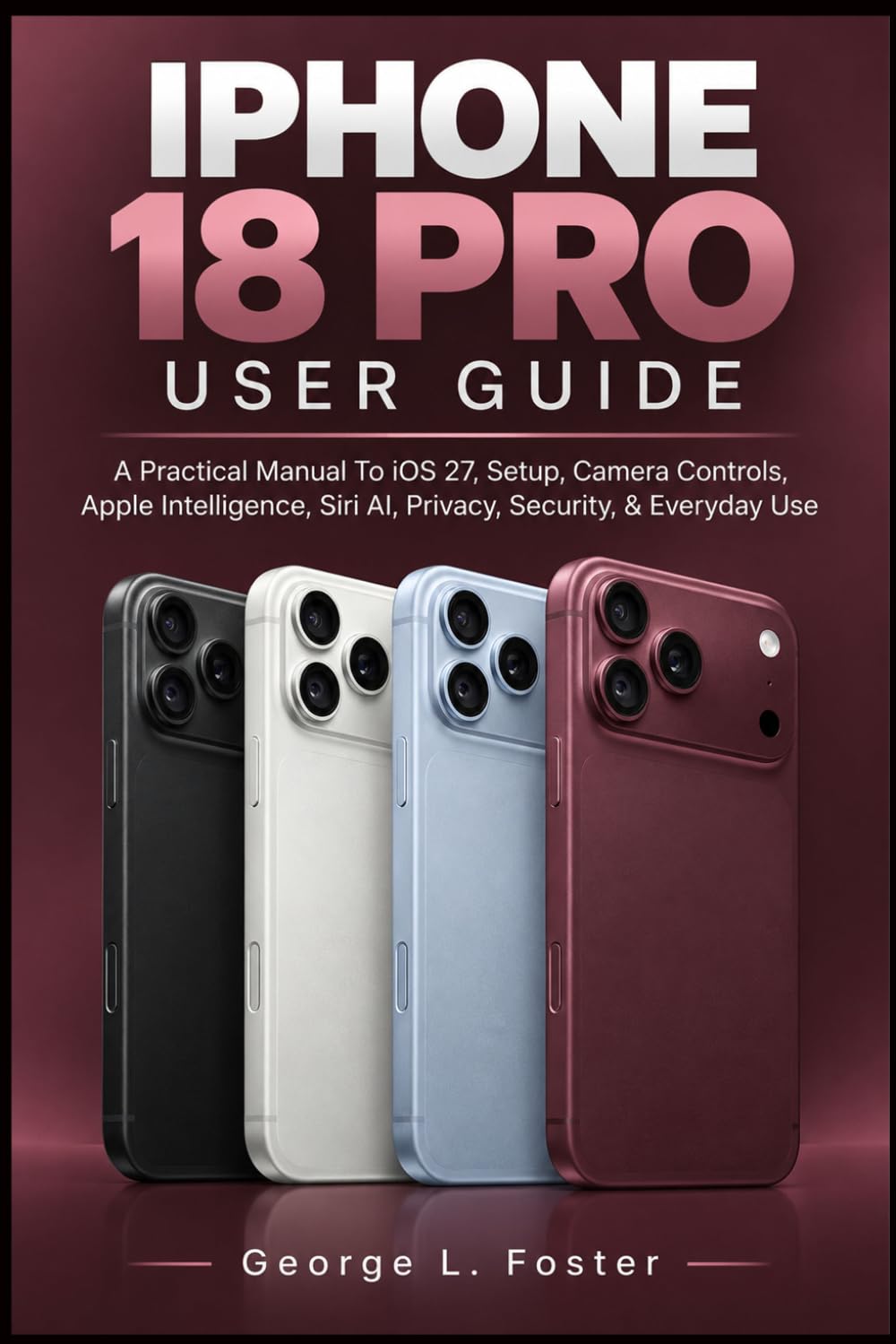 ler totalmente IPHONE 18 PRO USER GUIDE: A Practical Manual To iOS 27, Setup, Camera Controls, Apple Intelligence, Siri AI, Privacy, Security, & Everyday Use