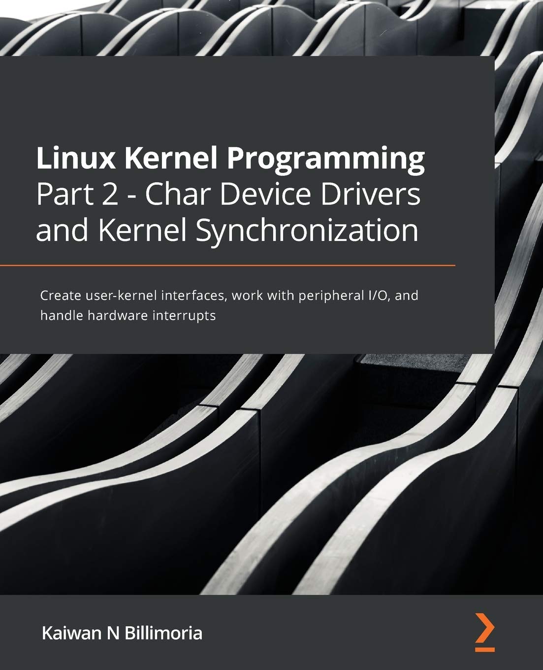 ler totalmente Linux Kernel Programming Part 2 - Char Device Drivers and Kernel Synchronization: Create user-kernel interfaces, work with peripheral I/O, and handle hardware interrupts