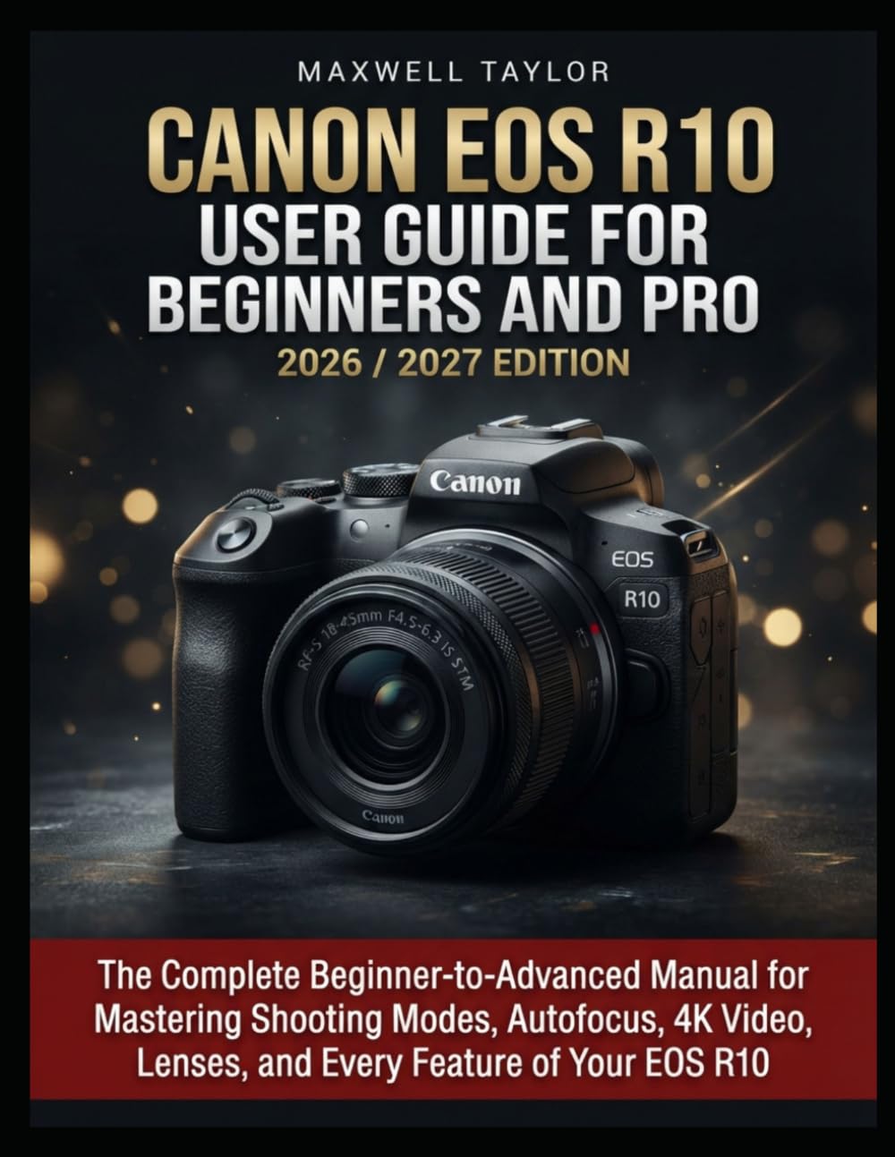 ler totalmente Canon EOS R10 User Guide for Beginners and Pro 2026/2027 Edition: The Complete Beginner-To-Advanced Manual for Mastering Shooting Modes, Autofocus, 4k Video, Lenses, and Every Feature of Your EOS R10