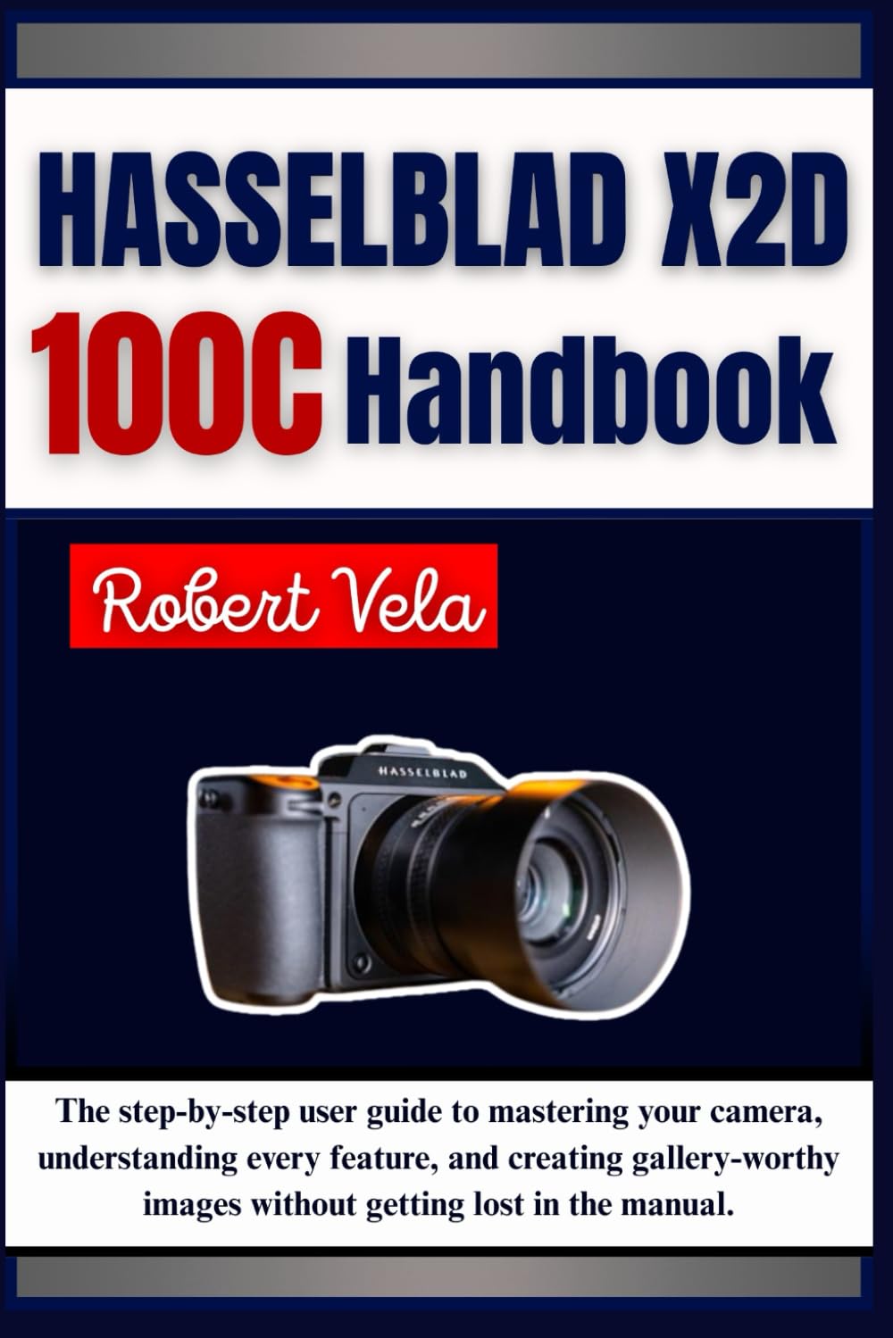 capítulo por capítulo baixar Hasselblad X2D 100C Handbook: The step-by-step user guide to mastering your camera, understanding every feature, and creating gallery-worthy images without getting lost in the manual.
