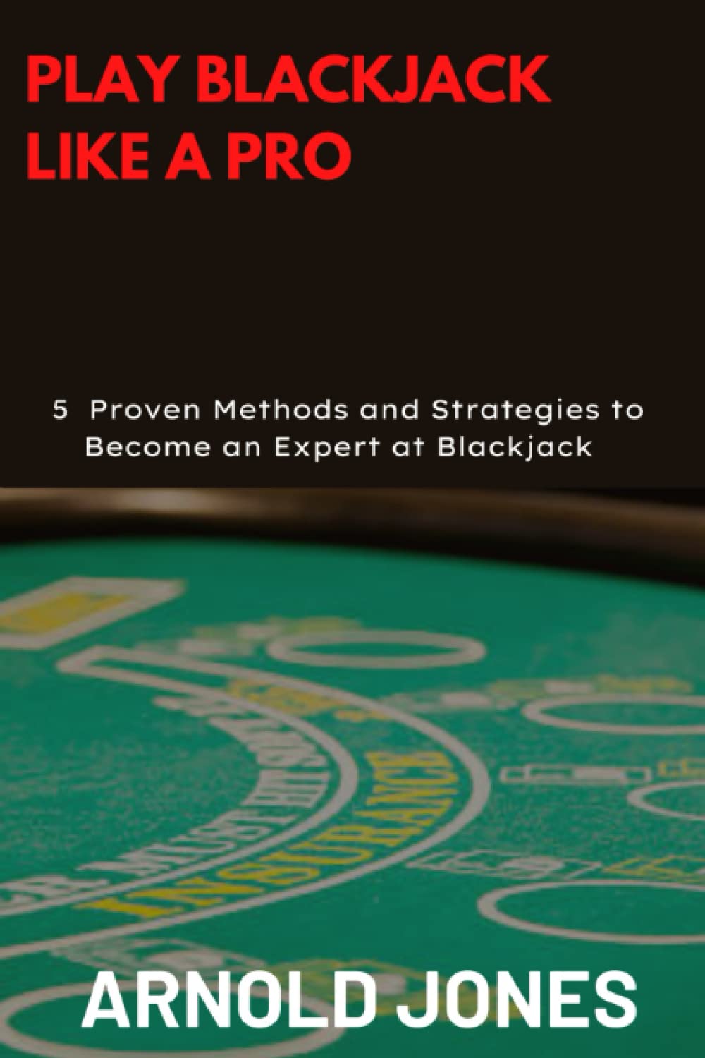 PLAY BLACKJACK LIKE A PRO: 5 Proven Methods and Strategies to Become an Expert at Blackjack baixar o livro de graça