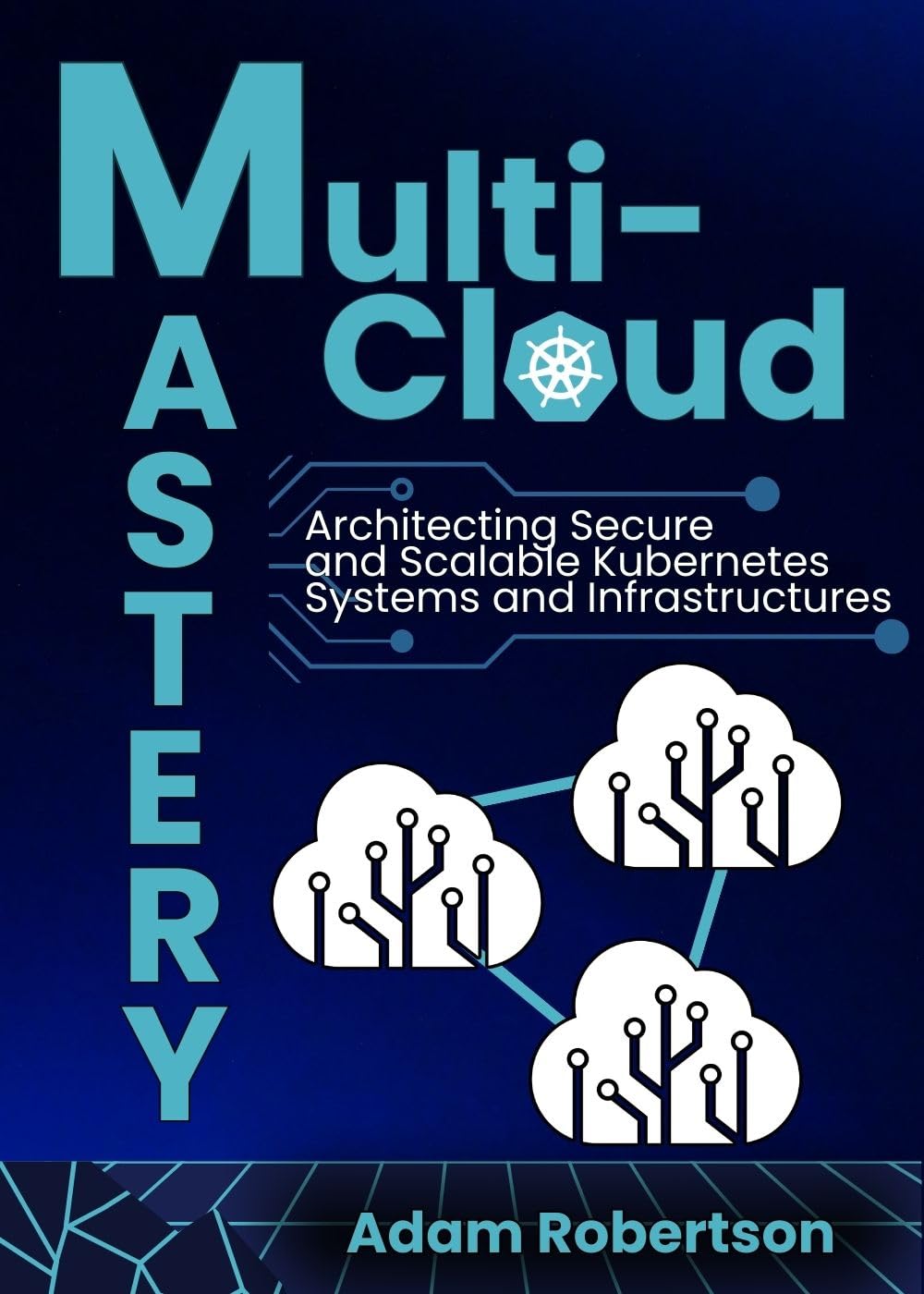 Multi-Cloud Mastery: Architecting Secure and Scalable Kubernetes Systems and Infrastructures. (English Edition) baixar o livro de graça