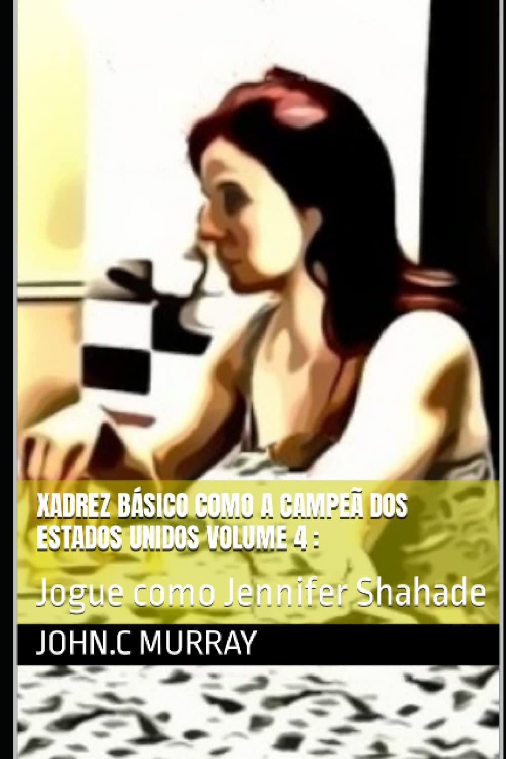 Xadrez básico como a campeã dos Estados Unidos volume 4:: Jogue como Jennifer Shahade (Portuguese Edition) baixar livro de graça