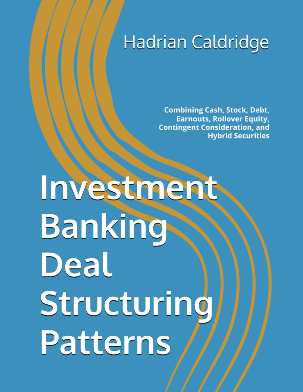 Investment Banking Deal Structuring Patterns: Combining Cash, Stock, Debt, Earnouts, Rollover Equity, Contingent Consideration, and Hybrid Securities baixar o livro de graça