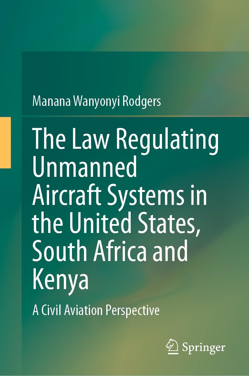 The Law Regulating Unmanned Aircraft Systems in the United States, South Africa and Kenya: A Civil Aviation Perspective (English Edition) baixar livro de graça