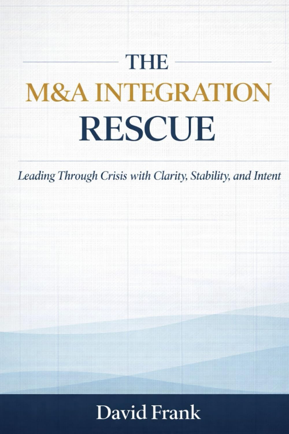 THE M&A INTEGRATION RESCUE: Leading Through Crisis with Clarity, Stability, and Intent (The M&A Integration Series) baixar o livro de graça