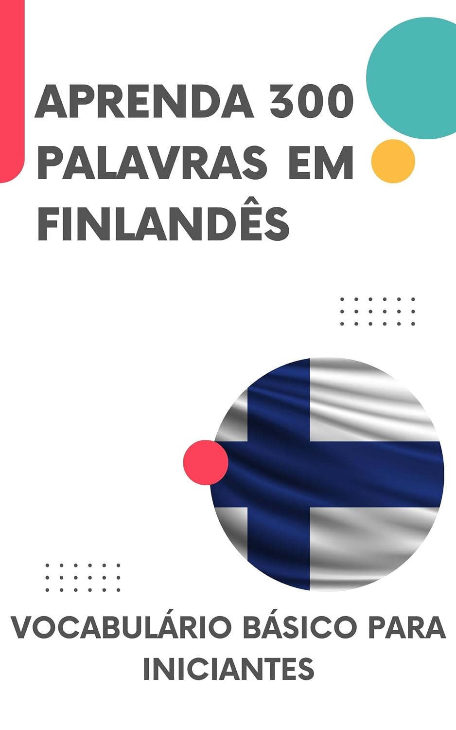 Aprenda 300 palavras em finlandês: Vocabulário básico para iniciantes (Aprenda finlandês rapidamente Livro 1) baixar livro de graça