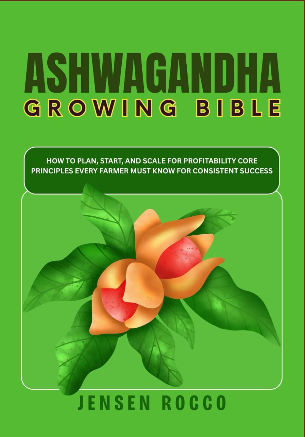 ASHWAGANDHA GROWING BIBLE: How to Plan, Start, and Scale For Profitability Core Principles Every Farmer Must Know for Consistent Success baixar o livro de graça