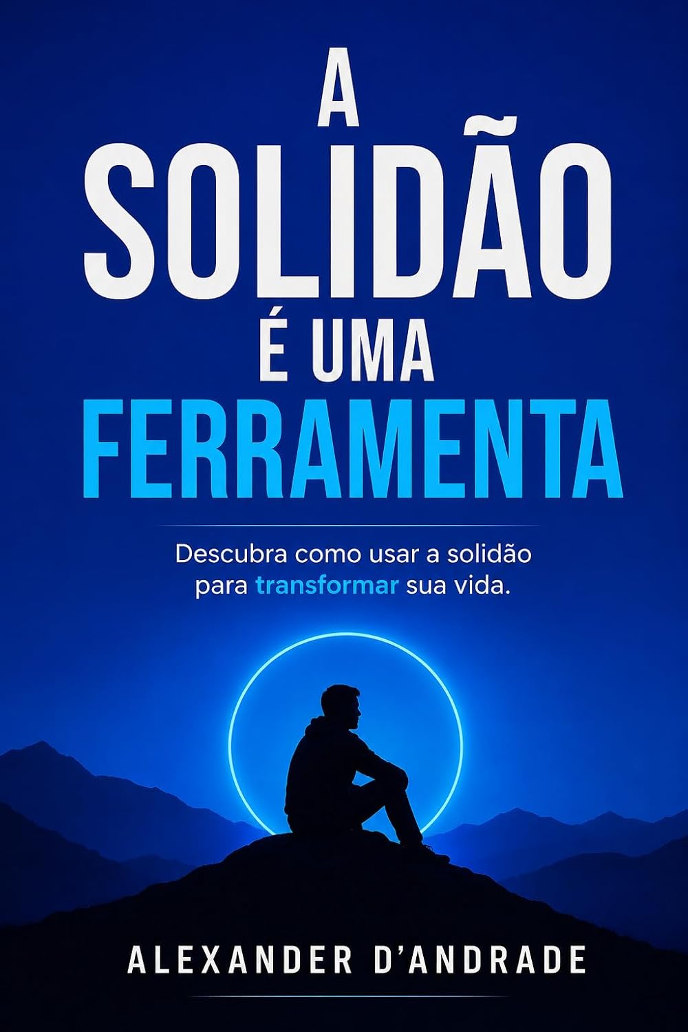 A SOLIDÃO É UMA FERRAMENTA: Descubra como usar a solidão para transformar sua vida. baixar livro de graça