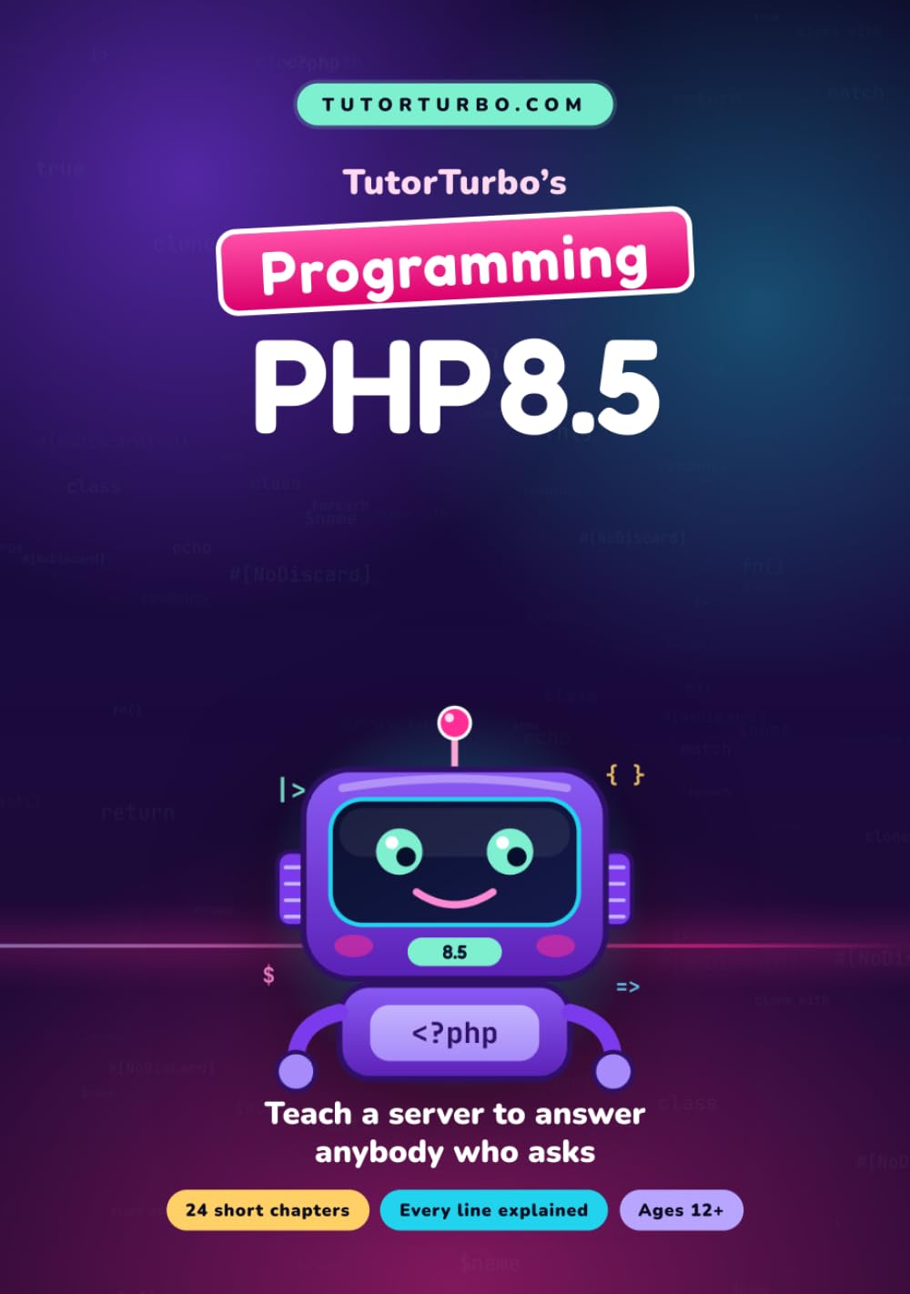 ler totalmente TutorTurbo's Programming PHP 8.5: Teach a Server to Answer Anybody Who Asks — 24 Illustrated Chapters for Ages 12 and Up