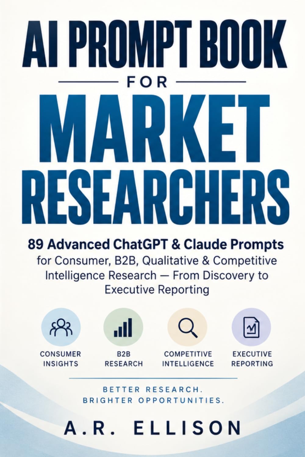 AI Prompt Book for Market Researchers: 89 Advanced ChatGPT & Claude Prompts for Consumer, B2B, Qualitative & Competitive Intelligence Research — From... to Executive Reporting (Work Smarter With AI) baixar o livro de graça