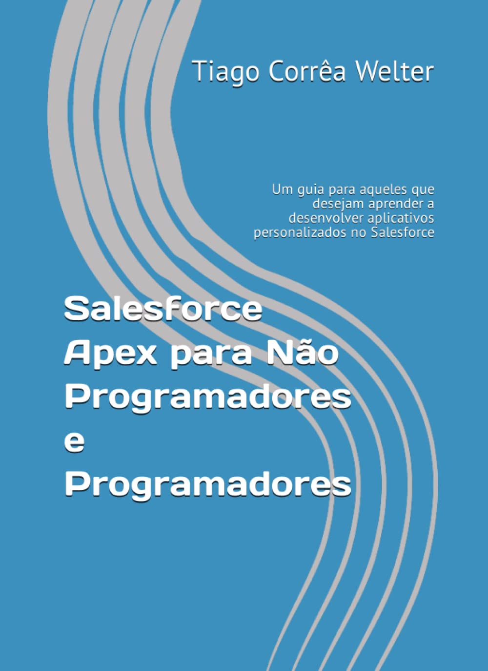 Salesforce Apex para Não Programadores e Programadores: Um guia para aqueles que desejam aprender a desenvolver aplicativos personalizados no Salesforce (Portuguese Edition) baixar livro de graça