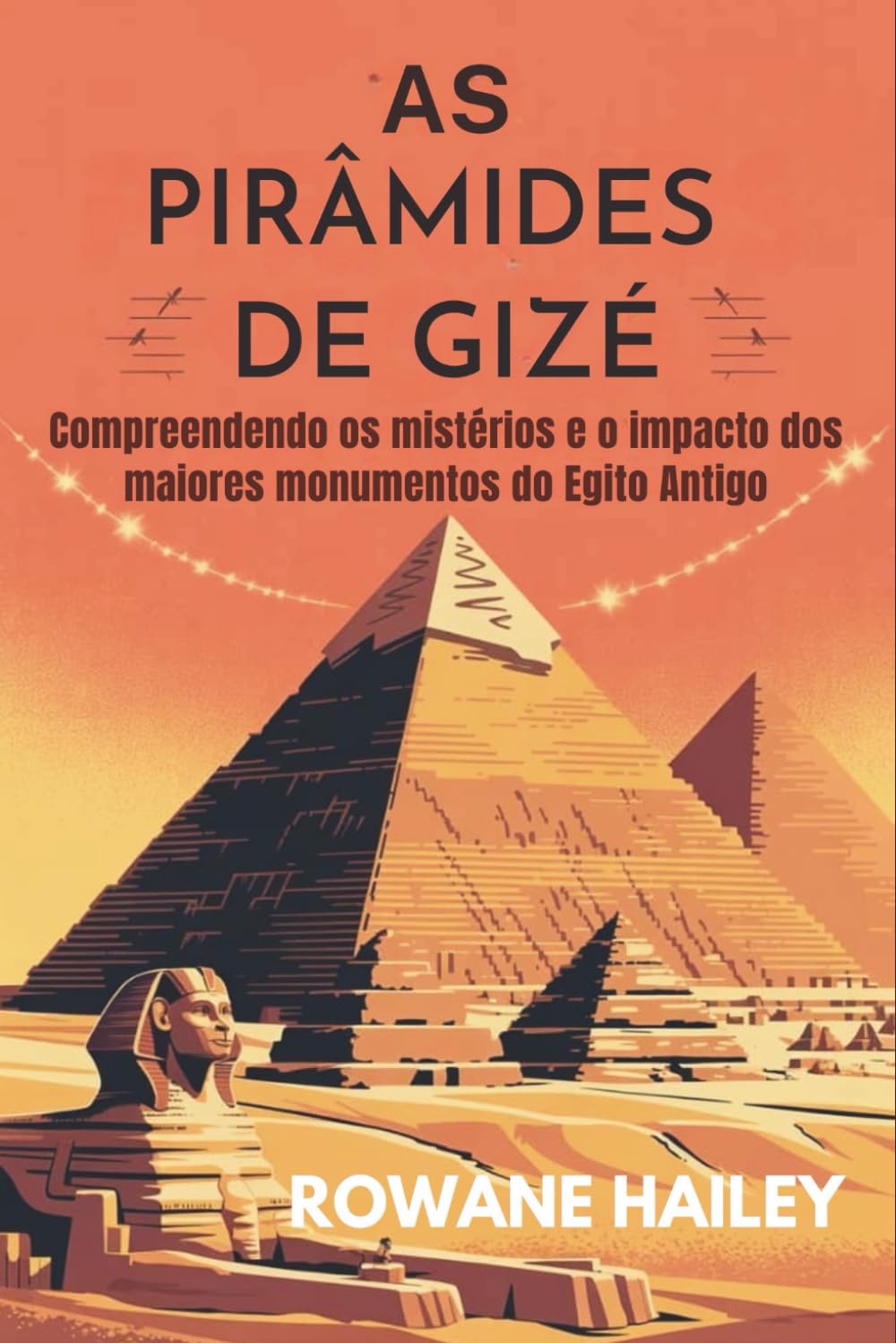 As Pirâmides de Gizé: Compreendendo os mistérios e o impacto dos maiores monumentos do Egito Antigo (Portuguese Edition) baixar o livro de graça