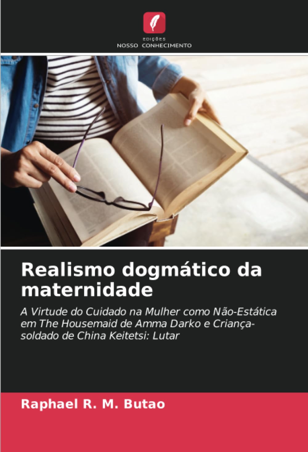ler totalmente Realismo dogmático da maternidade: A Virtude do Cuidado na Mulher como Não-Estática em The Housemaid de Amma Darko e Criança-soldado de China Keitetsi: Lutar