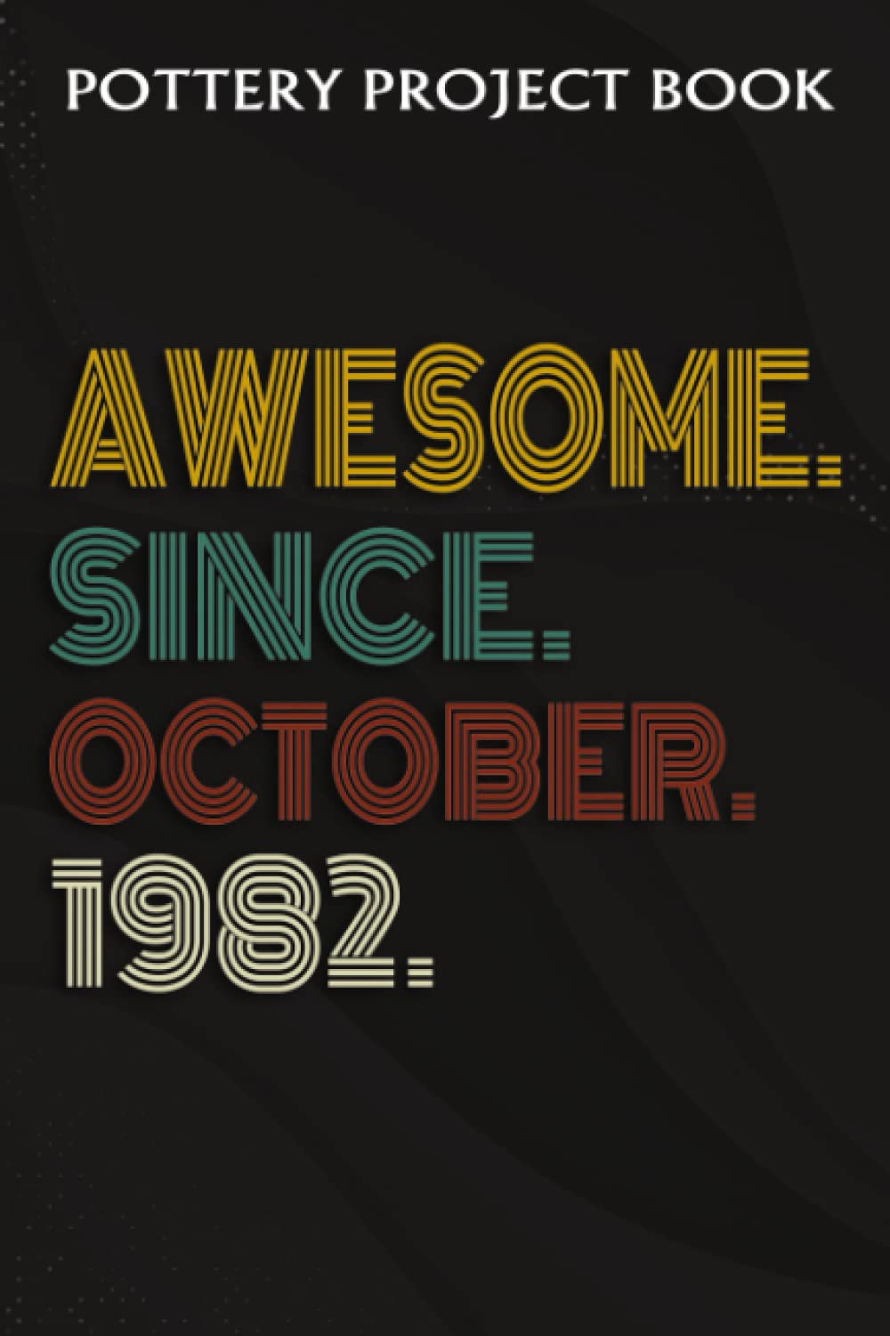ler totalmente Pottery Project Book:Awesome Since October 1982 40 Years Old 40th Birthday Gift: Gifts for Girls:Pottery Project Journal Containing 100 Project Pages... Log Book, Pottery Notebook,Birthday Gifts