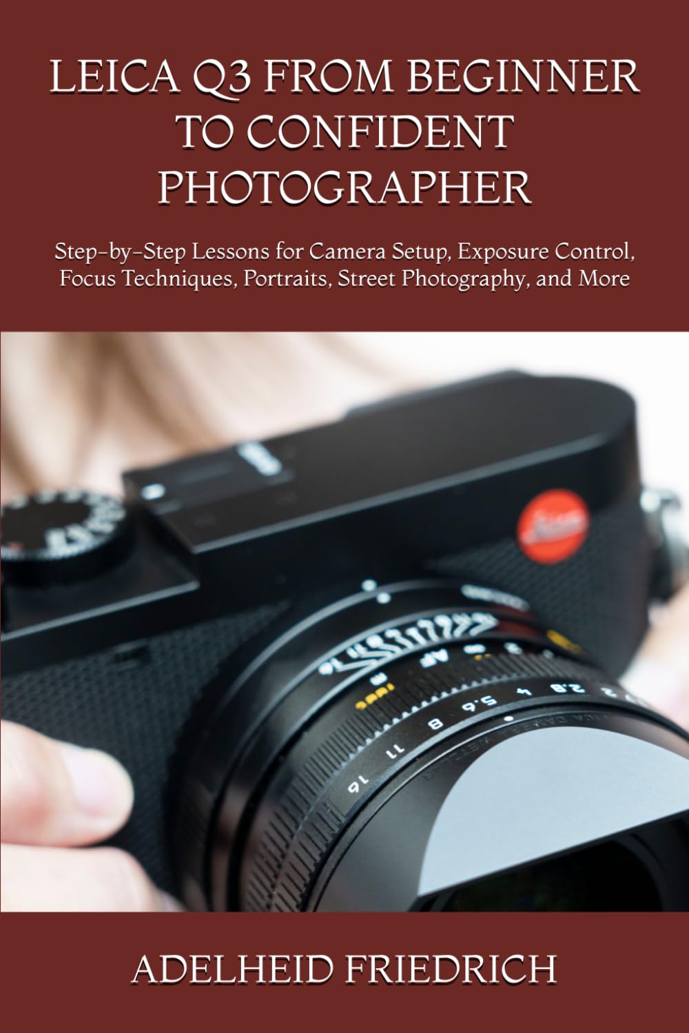 ler totalmente Leica Q3 from Beginner to Confident Photographer: Step-by-Step Lessons for Camera Setup, Exposure Control, Focus Techniques, Portraits, Street Photography, and More