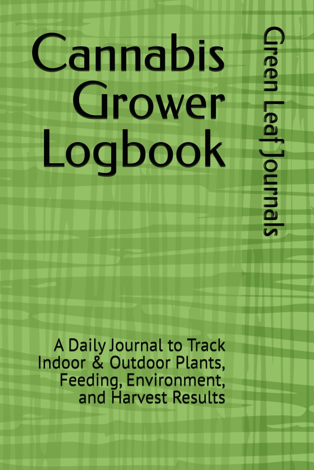 ler totalmente Cannabis Grower Logbook: A Daily Journal to Track Indoor & Outdoor Plants, Feeding, Environment, and Harvest Results