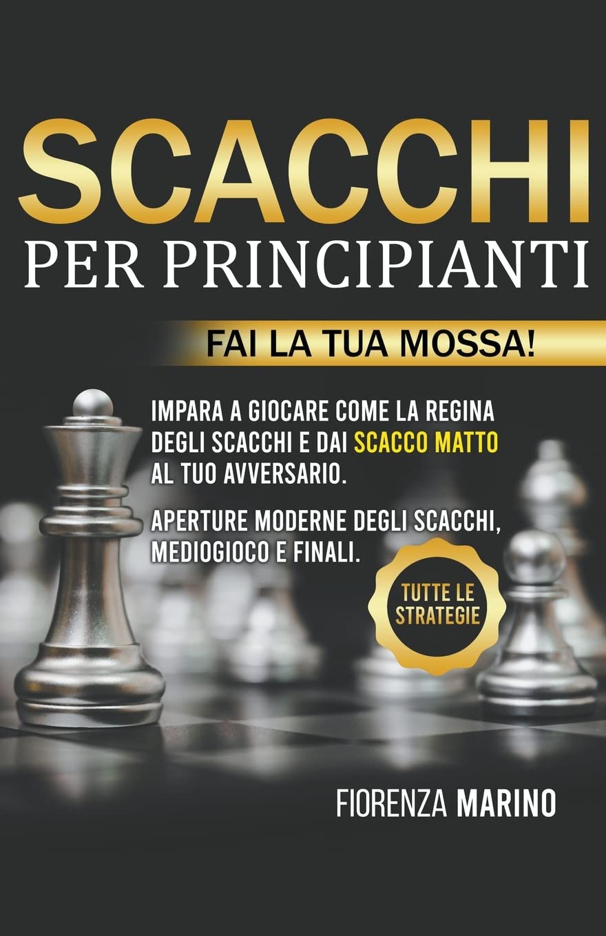 Scacchi per Principianti: Fai la Tua Mossa! Impara a Giocare come La Regina degli Scacchi e dai Scacco Matto al tuo Avversario. Aperture moderne degli Scacchi, Mediogioco e Finali. Tutte le Strategie baixar livro de graça