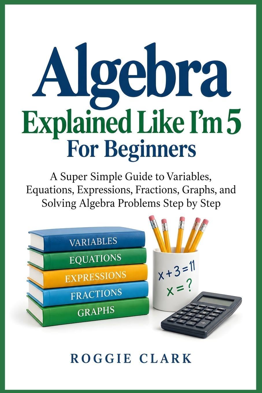 capítulo por capítulo baixar Algebra Explained Like I'm 5 For Beginners: A Super Simple Guide to Variables, Equations, Expressions, Fractions, Graphs, and Solving Algebra Problems Step by Step