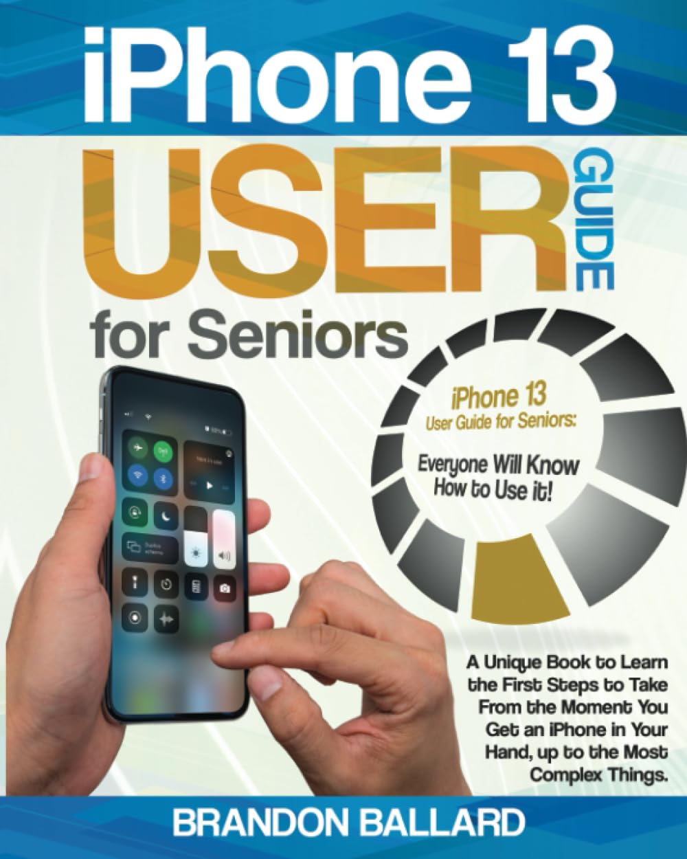 iPhone 13 User Guide for Seniors: A Unique Book to Learn the First Steps to Take From the Moment You Get an iPhone in Your Hand, up to the Most Complex Things baixar livro de graça