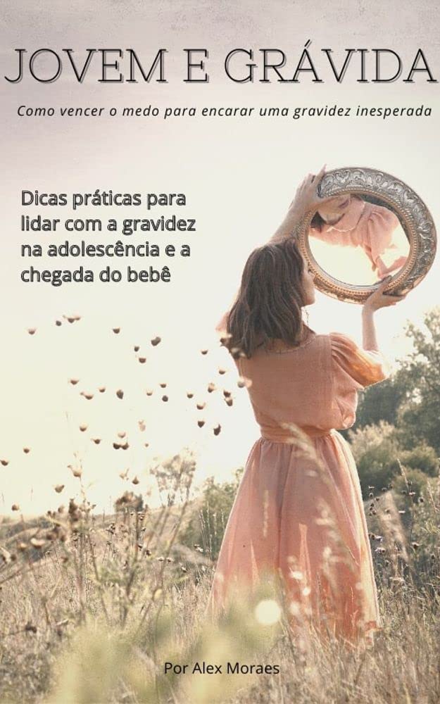 Jovem e Grávida: Como vencer o medo para encarar uma gravidez inesperada.: Dicas práticas para lidar com a gravidez na adolescência e a chegada do bebê baixar livro de graça