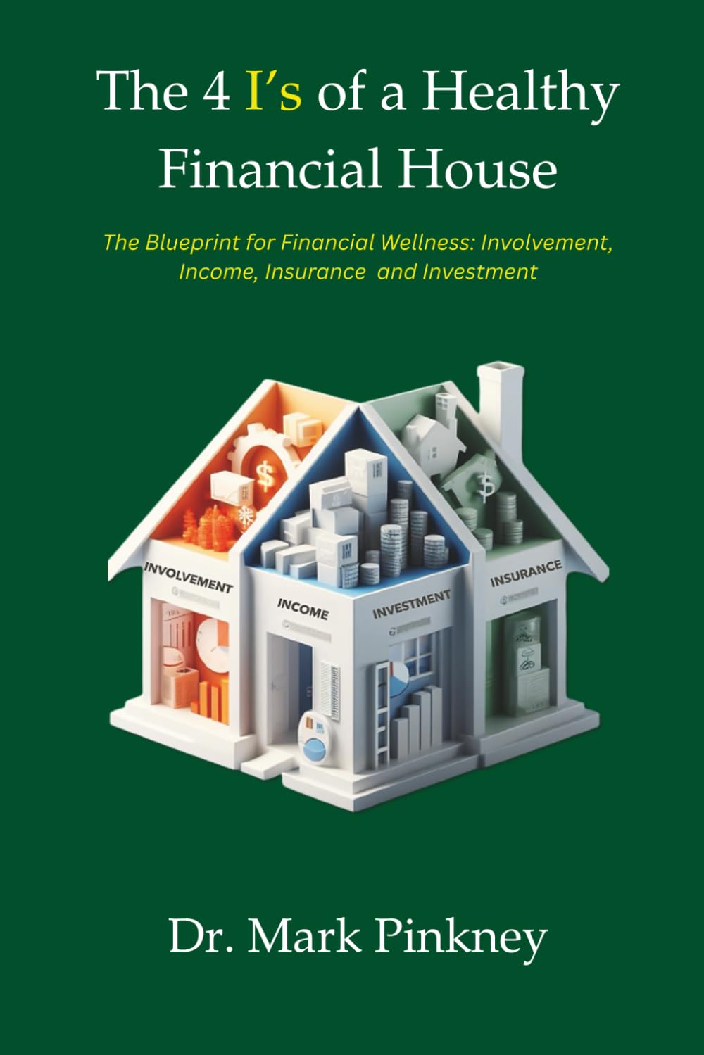 The 4 I's Of A Healthy Financial House: The Blueprint for Financial Wellness: Involvement, Income, Insurance and Investment baixar o livro de graça