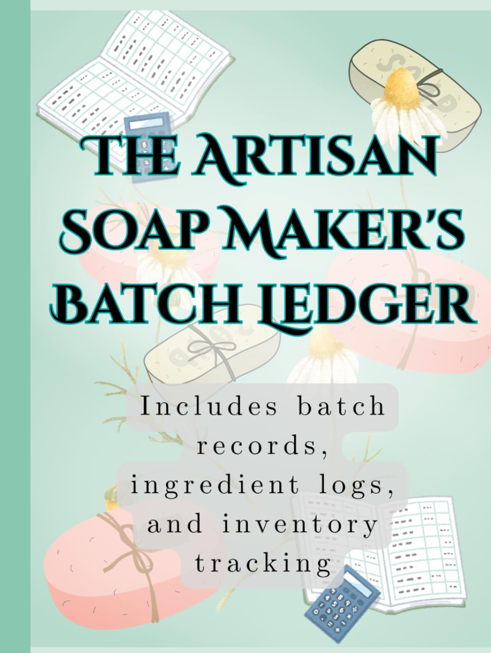 The Artisan Soap Maker's Batch Ledger: Includes batch records, ingredient logs, and inventory tracking baixar livro de graça