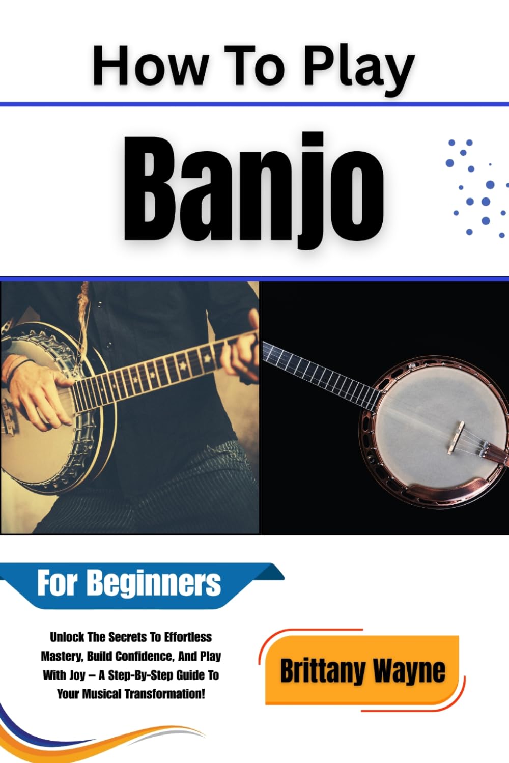 ler totalmente How To Play Banjo For Beginners: Unlock The Secrets To Effortless Mastery, Build Confidence, And Play With Joy -- A Step-By-Step Guide To Your Musical Transformation!
