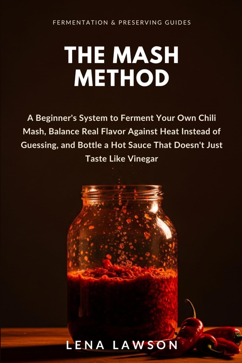 The Mash Method: A Beginner's System to Ferment Your Own Chili Mash, Balance Real Flavor Against Heat Instead of Guessing, and Bottle a Hot Sauce That Doesn't Just Taste Like Vinegar: 9 baixar livro de graça