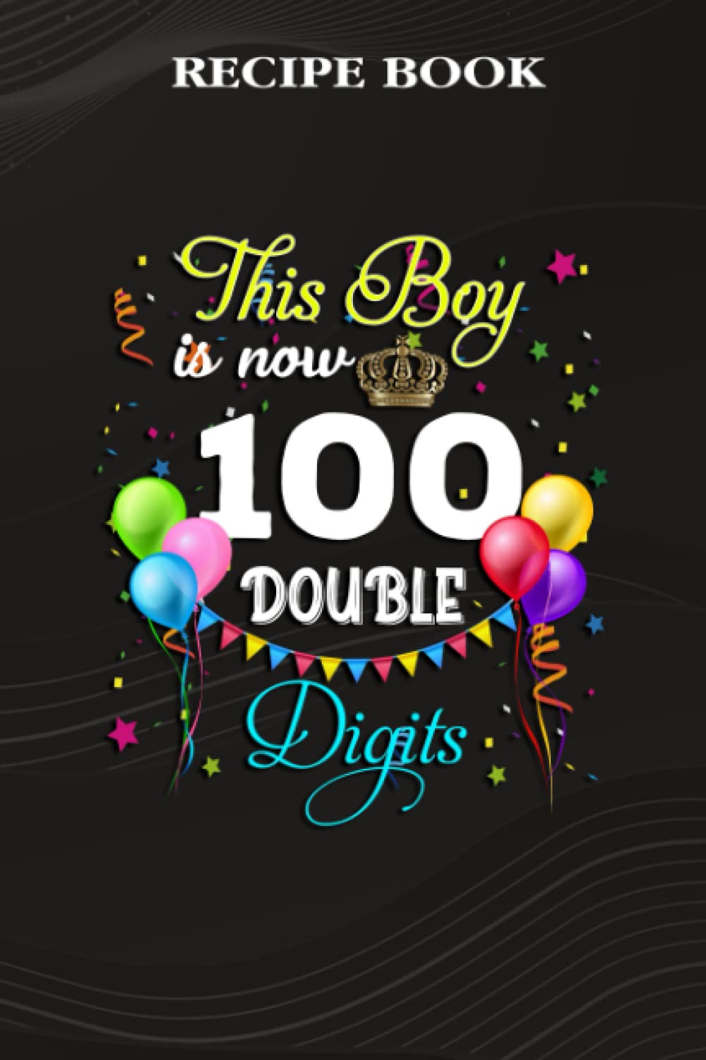 Recipe Book:This Boy is Now Double Digits, Birthday Boy 100 Years Old: Gifts for Dad: A Beautiful & Modern Keepsake Recipe Notebook & Organizer to... Blank Recipe Book & Cookbook,Birthday Gifts baixar o livro de graça