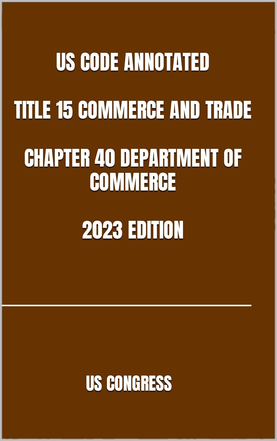 ler totalmente US CODE ANNOTATED TITLE 15 COMMERCE AND TRADE CHAPTER 40 DEPARTMENT OF COMMERCE 2023 EDITION (English Edition)