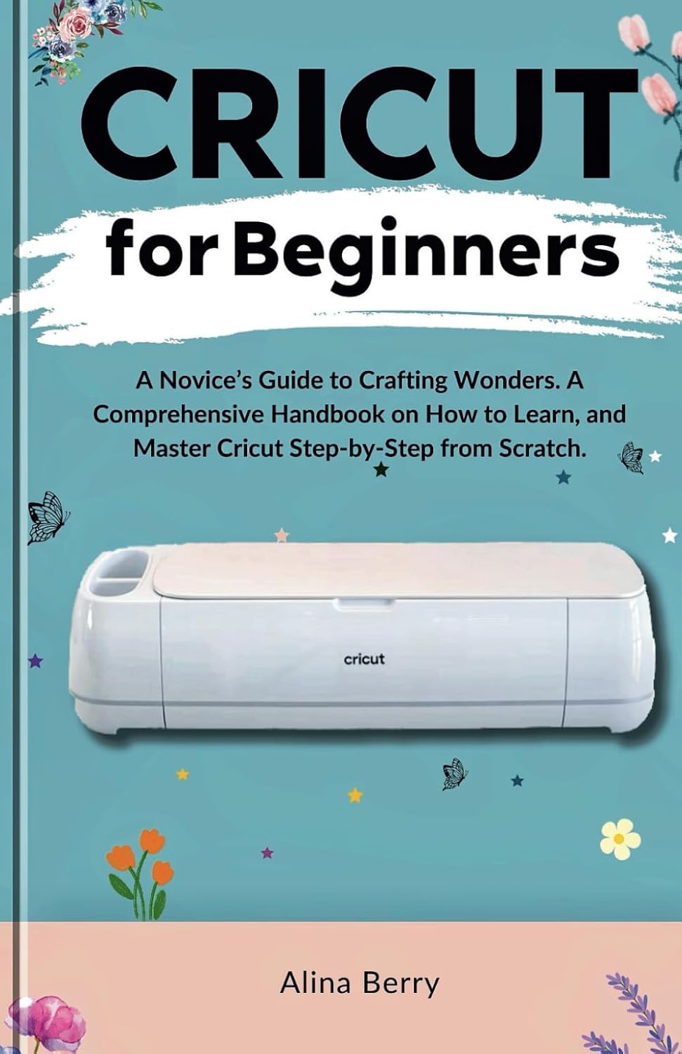 ler totalmente CRICUT FOR BEGINNERS: A Novice’s Guide to Crafting Wonders, A Comprehensive Handbook on How to Learn, and Master Cricut Step-by-Step from Scratch