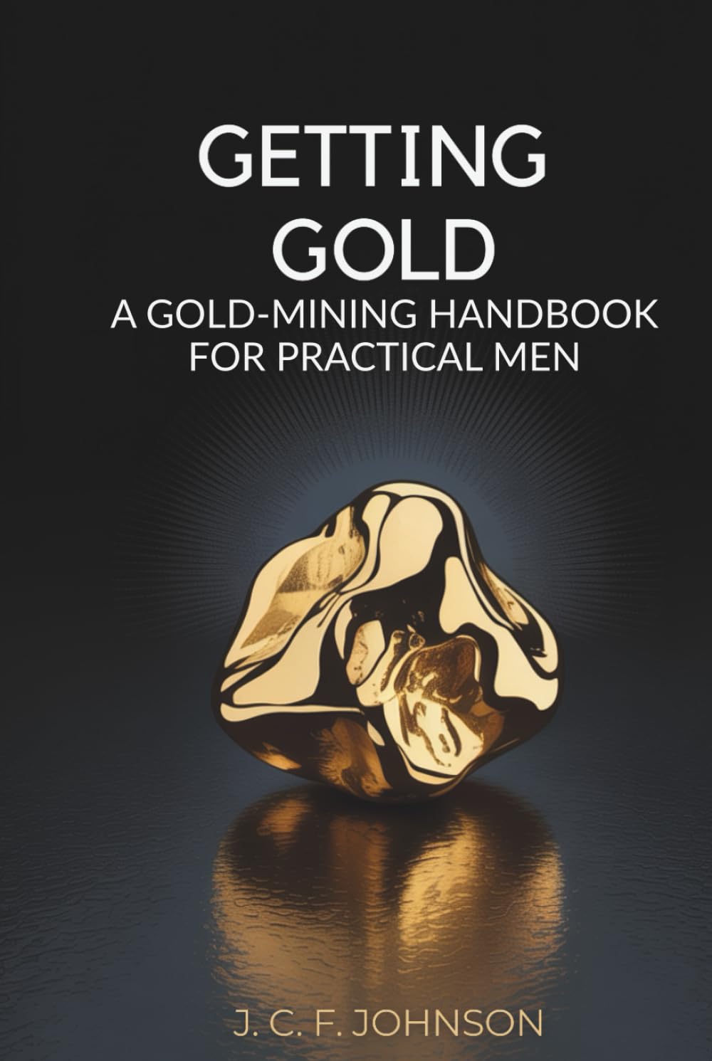 capítulo por capítulo baixar Getting Gold: A Gold-Mining Handbook for Practical Men: Gold Discovery and Extraction for Modern-Day Historians (Annotated)