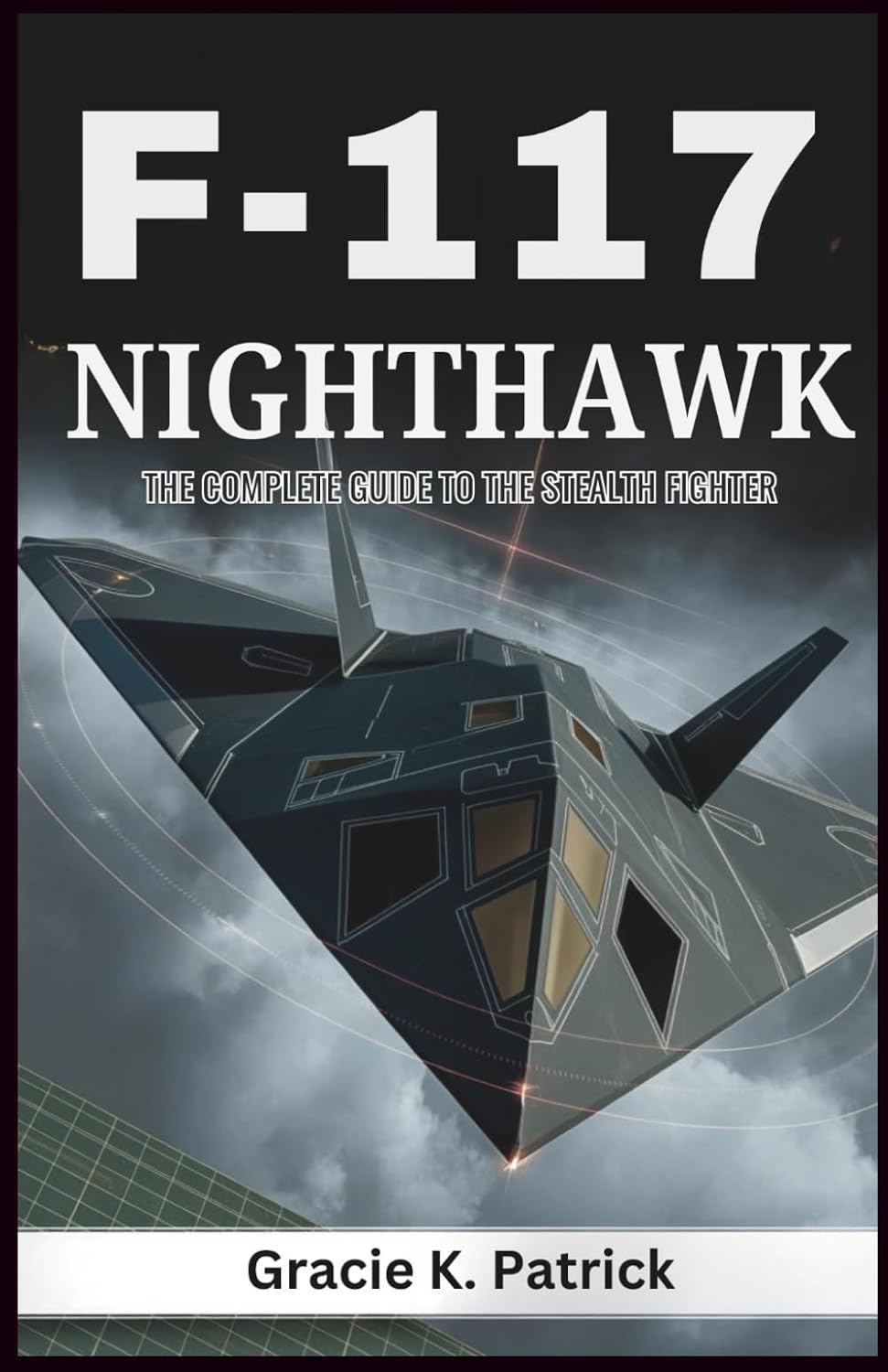 ler totalmente F-117 Nighthawk: The Complete Guide to the Stealth Fighter: Explore the History, Engineering, and Legacy of the First Operational Stealth Fighter
