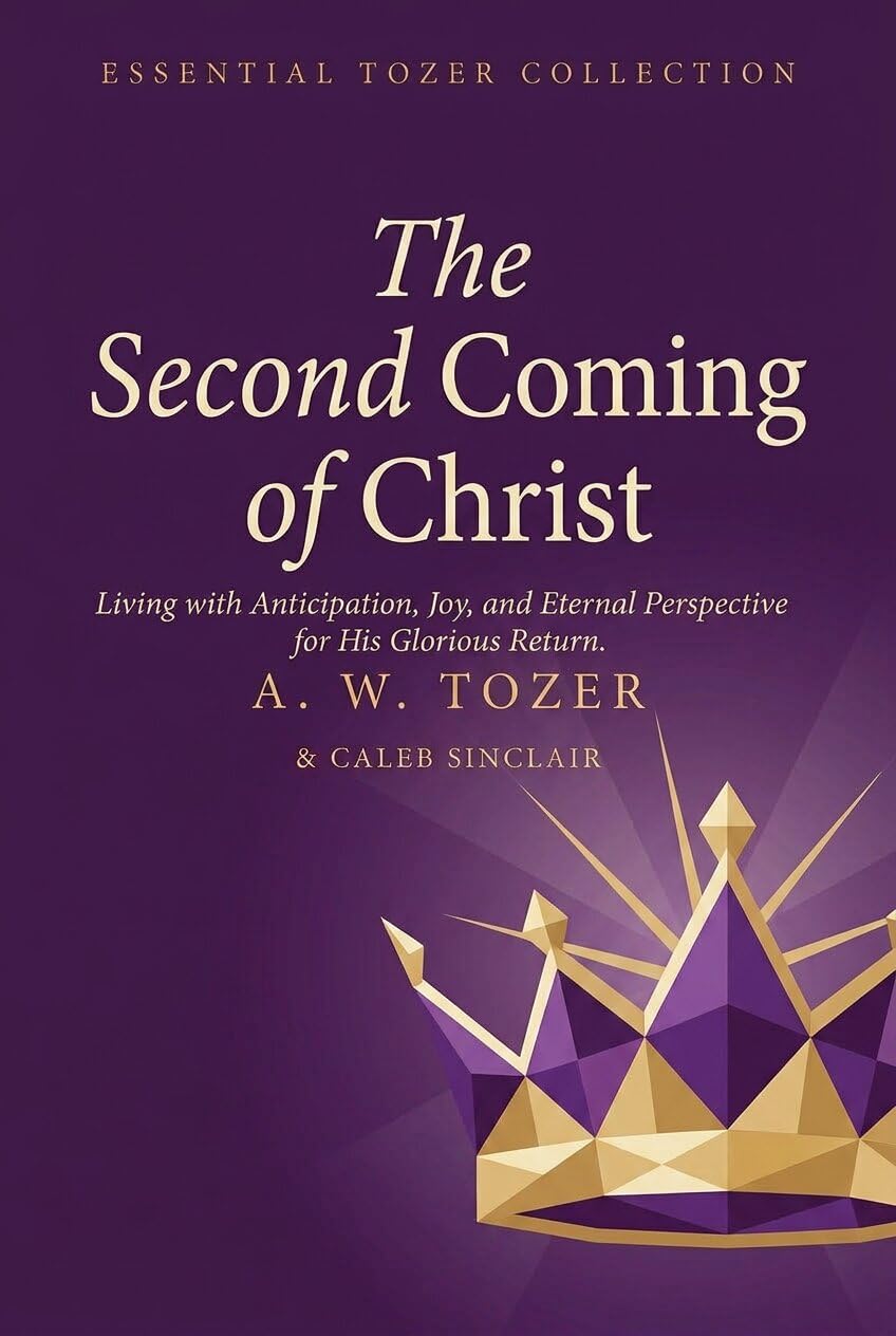 The Second Coming of Christ: Living with Anticipation, Joy, and Eternal Perspective for His Glorious Return (Grapevine Edition) (The Essential A. W. Tozer: ... on Christian Life) (English Edition)