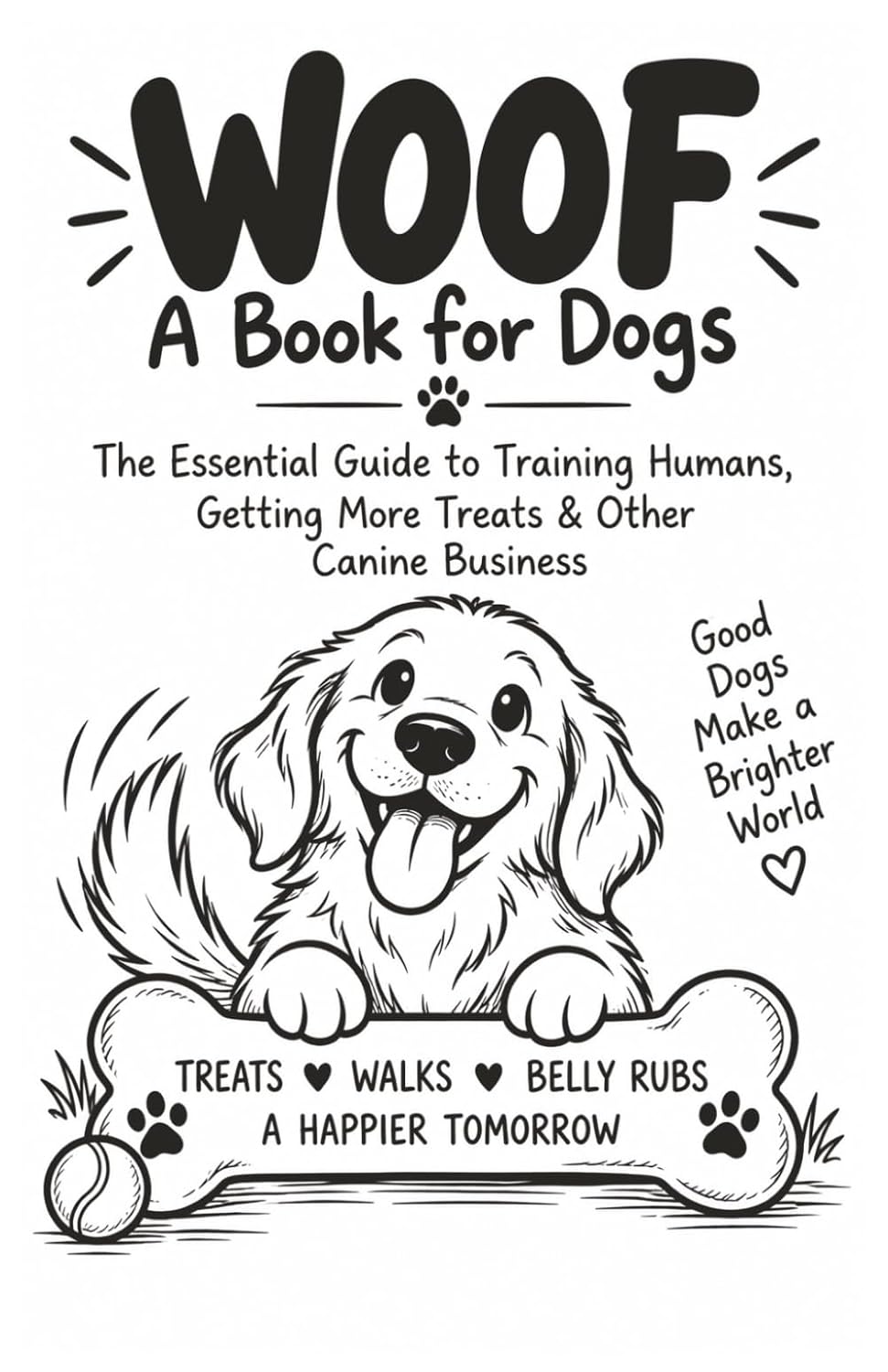 WOOF: A Book for Dogs: The Essential Guide to Training Humans, Getting More Treats & Other Canine Business baixar o livro de graça