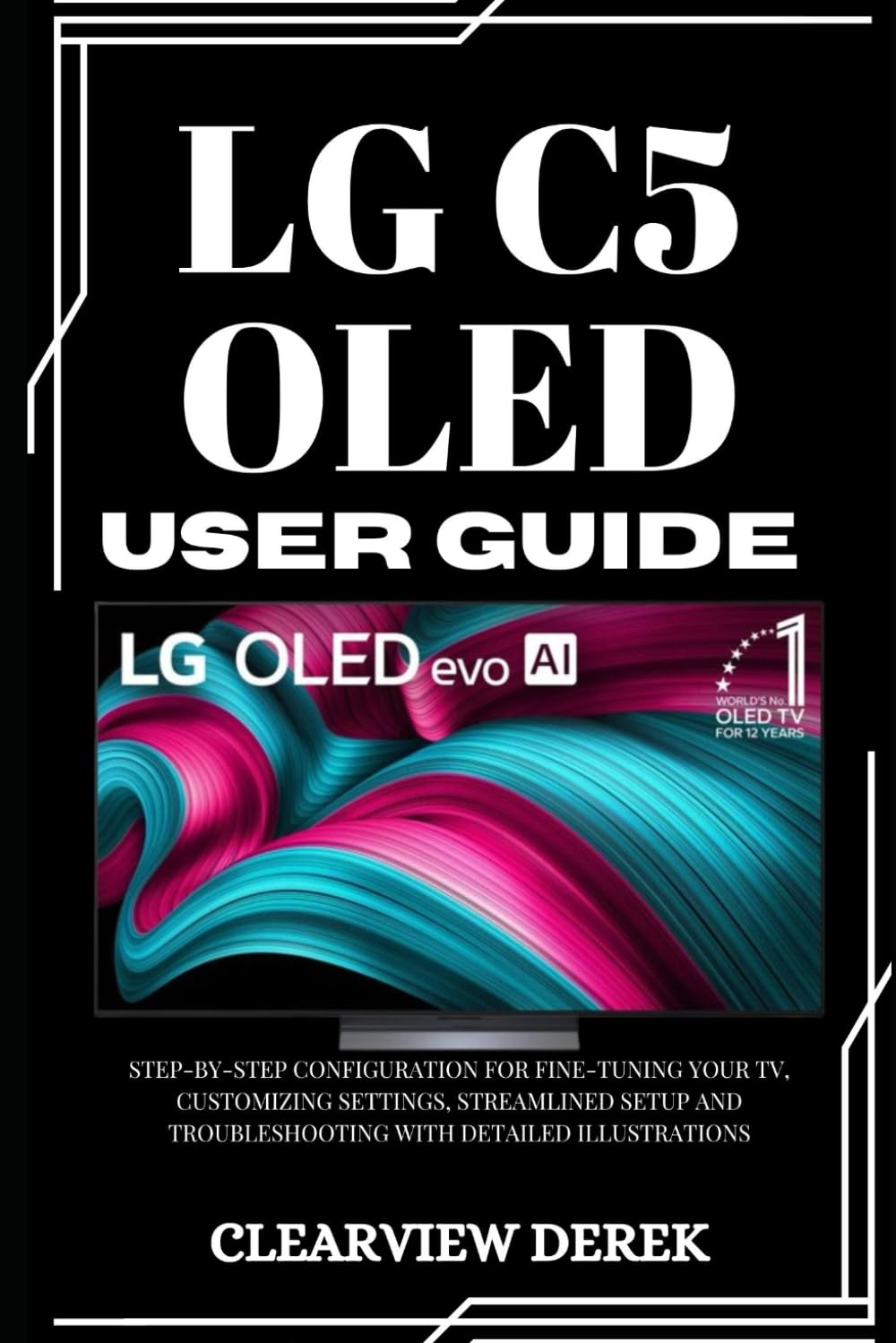 capítulo por capítulo baixar LG C5 OLED USER GUIDE: Step-by-Step Configuration for Fine-Tuning Your TV, Customizing Settings, Streamlined Setup and Troubleshooting with Detailed Illustrations