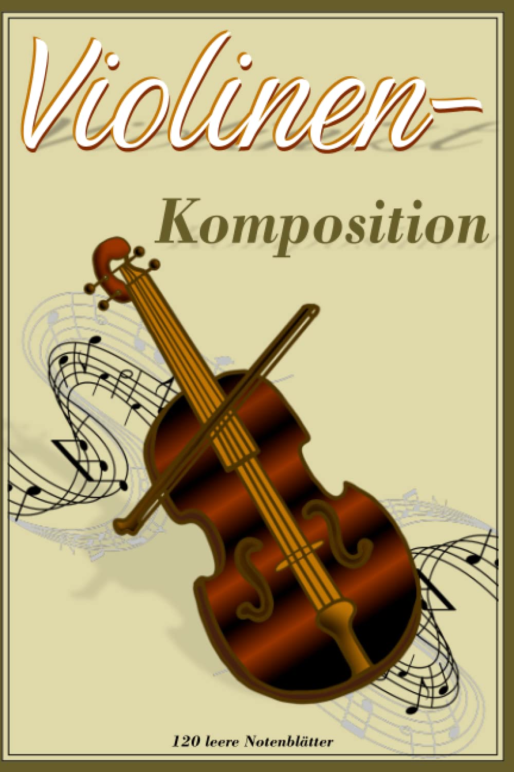 Violinenkomposition, leere Notenblätter, 120 Seiten, 6 x 9 inch, Orchesterkompositionen, Geschenk für Musiker, Musiklehrer und Lehrermanuskript, ... Notenheft, Liederschreibbuch (German Edition)