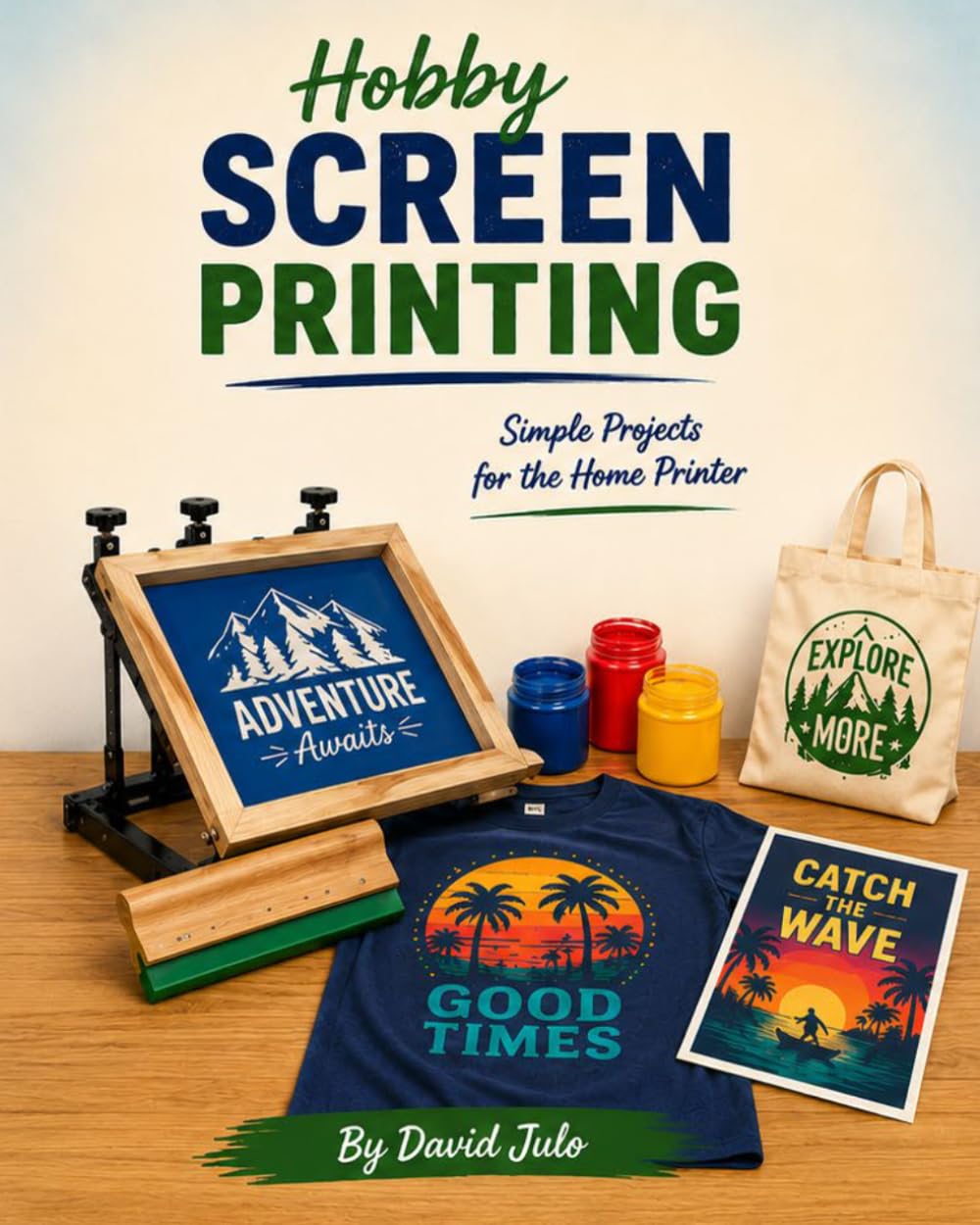Hobby Screen Printing Simple Projects for the Home Printer: Learn Screen Printing at Home in your Kitchen
