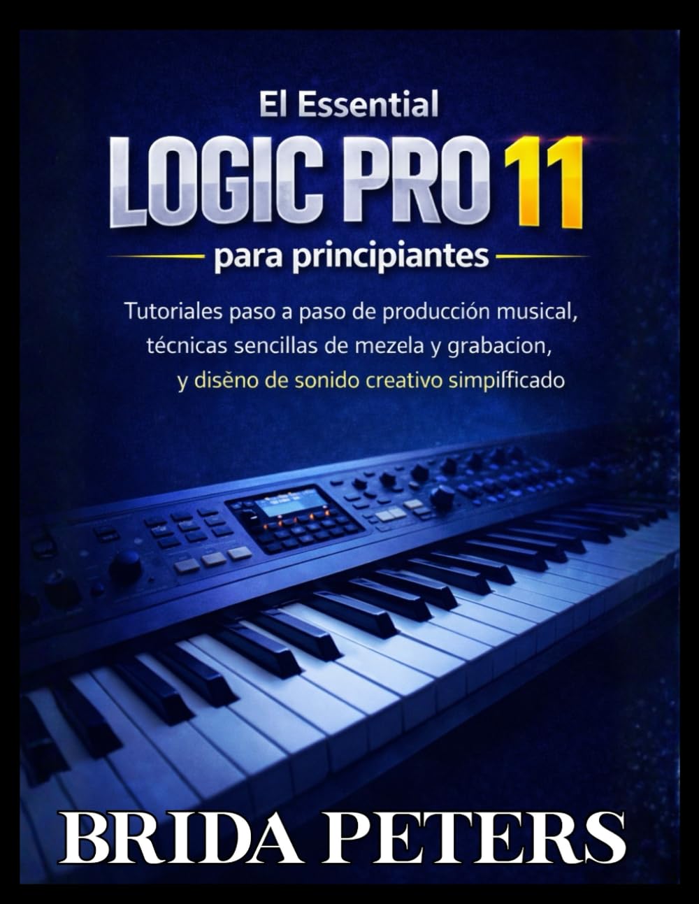 capítulo por capítulo baixar El Essential Logic Pro 11 para principiantes: Tutoriales paso a paso de producción musical, técnicas sencillas de mezcla y grabación, y diseño de sonido creativo simplificado (Spanish Edition)