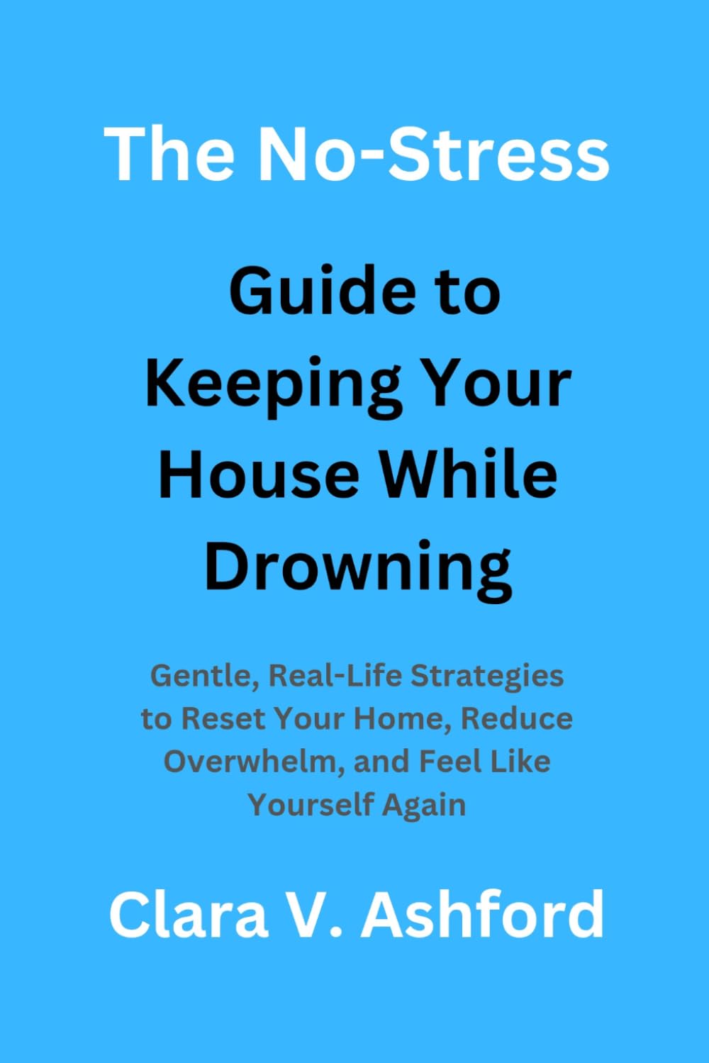The No-Stress Guide to Keeping Your House While Drowning: Gentle, Real-Life Strategies to Reset Your Home, Reduce Overwhelm, and Feel Like Yourself Again baixar o livro de graça