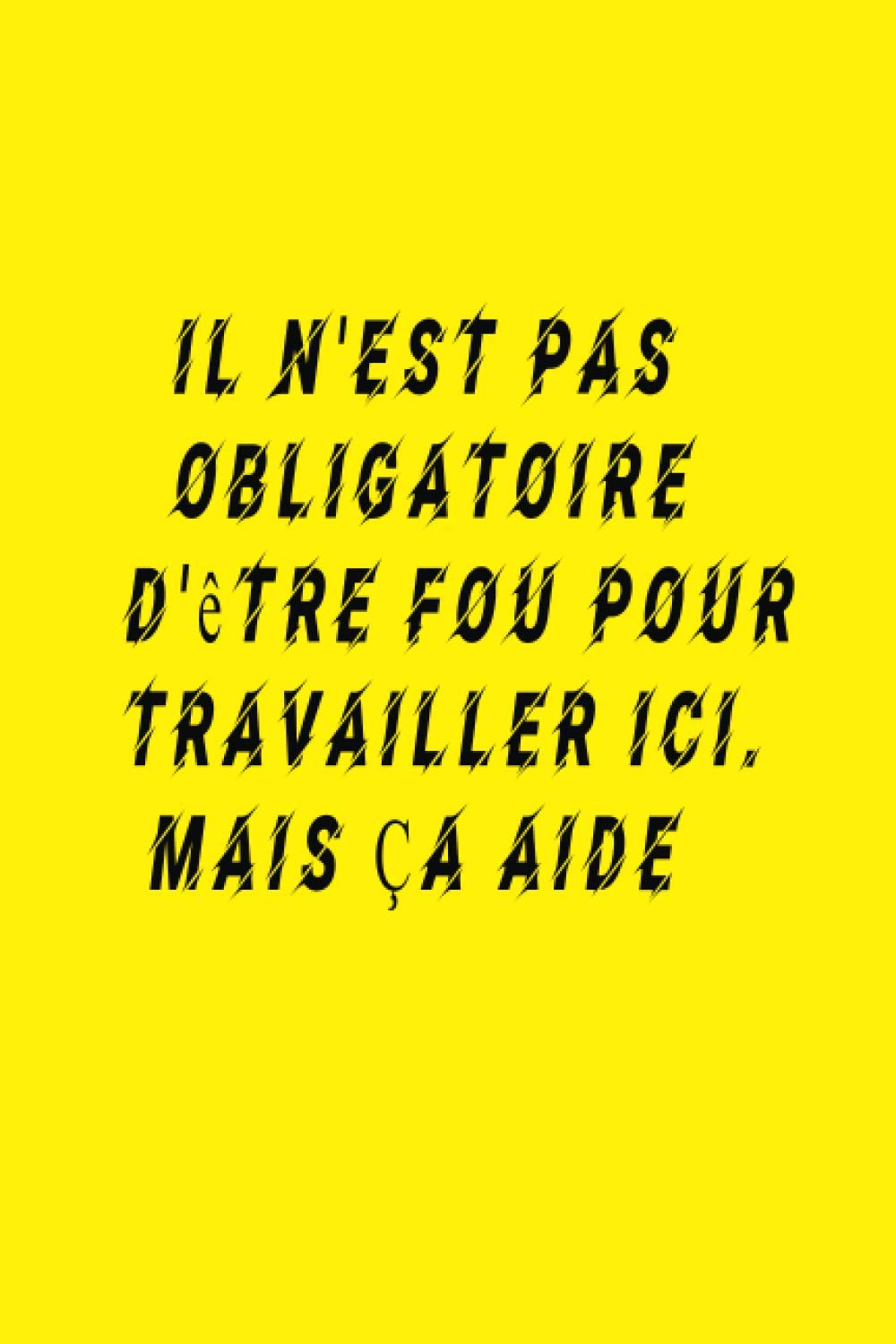 Il N'est Pas Obligatoire D'être Fou Pour Travailler Ici. Mais Ça Aide: Cadeau drôle pour les collègues, le patron ou la famille (cahier) (French Edition) baixar livro de graça