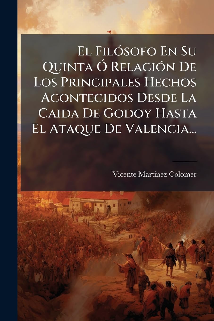 El Filósofo En Su Quinta Ó Relación De Los Principales Hechos Acontecidos Desde La Caida De Godoy Hasta El Ataque De Valencia... baixar livro de graça