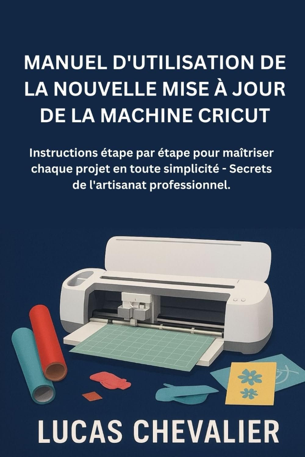 Manuel D'utilisation De La Nouvelle Mise À Jour De La Machine Cricut: Instructions étape par étape pour maîtriser chaque projet en toute simplicité -... l'artisanat professionnel. (French Edition) baixar livro de graça