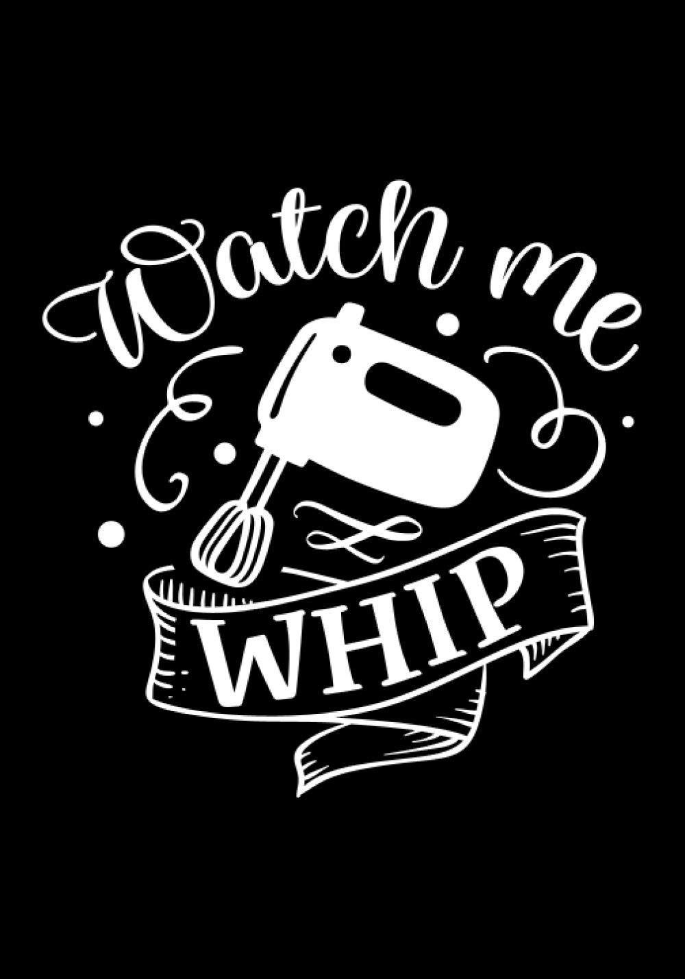 Watch me whip: Blank Recipe Book to Write In for Women, Food Cookbook Design, Document Notes Your Favorite Journal baixar livro de graça