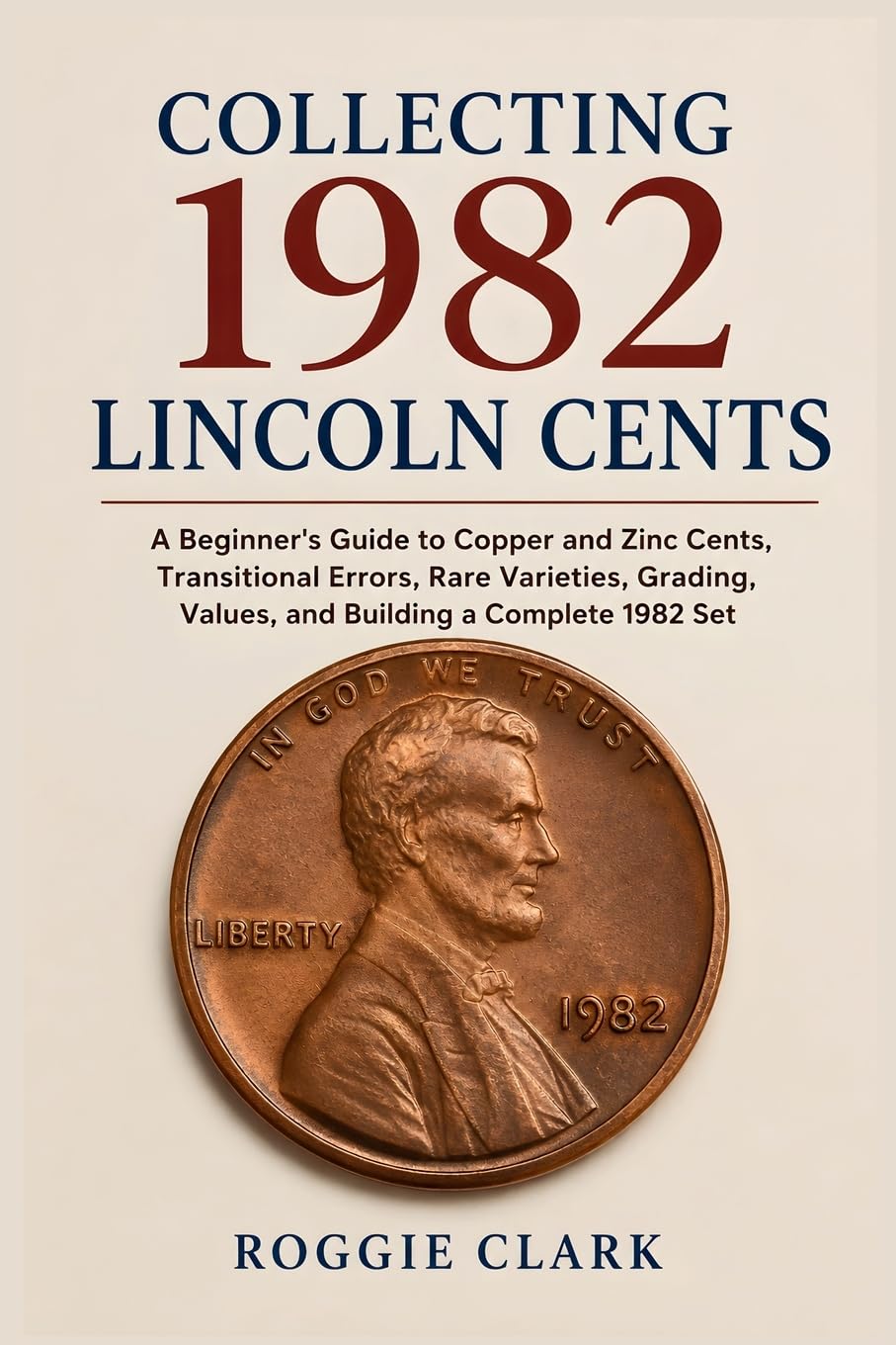ler totalmente Collecting 1982 Lincoln Cents: A Beginner's Guide to Copper and Zinc Cents, Transitional Errors, Rare Varieties, Grading, Values, and Building a Complete 1982 Set