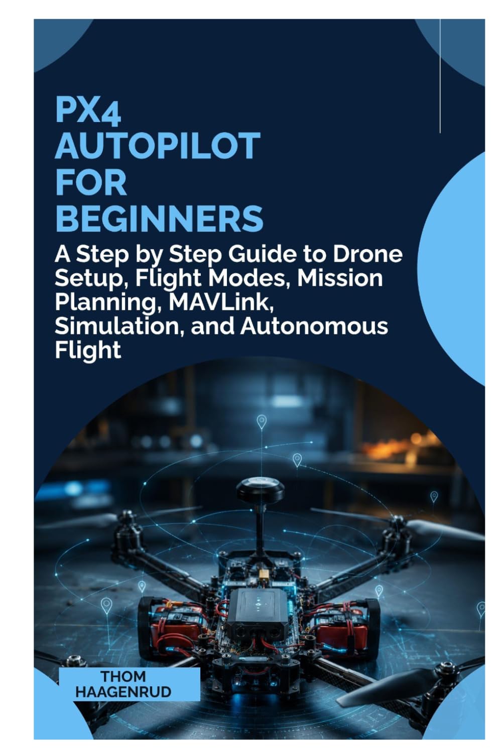 PX4 Autopilot for Beginners: A Step by Step Guide to Drone Setup, Flight Modes, Mission Planning, MAVLink, Simulation, and Autonomous Flight baixar o livro de graça