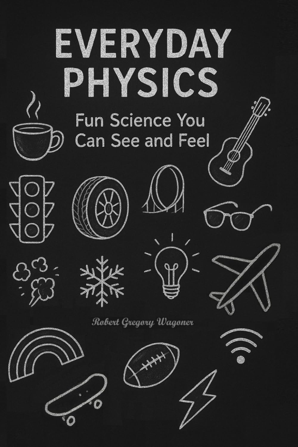Everyday Physics: Fun Science You Can See and Feel